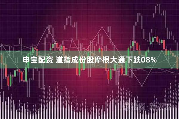 申宝配资 道指成份股摩根大通下跌08%